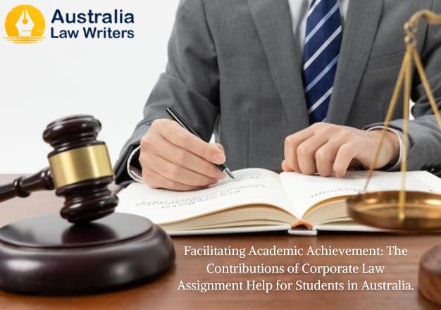 Facilitating Academic Achievement: The Contributions of Corporate Law Assignment Help for Students in Australia